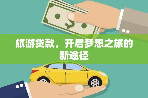 江都旅游贷款，开启梦想之旅的新途径