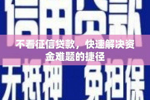 丰顺不看征信贷款，快速解决资金难题的捷径