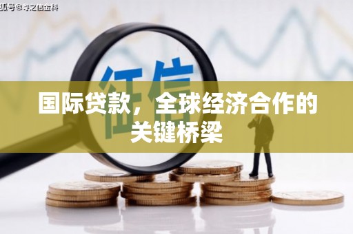 久治国际贷款，全球经济合作的关键桥梁