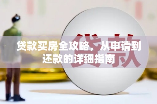 汉阳贷款买房全攻略，从申请到还款的详细指南