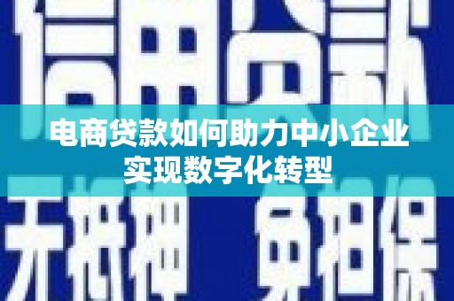 得荣电商贷款如何助力中小企业实现数字化转型