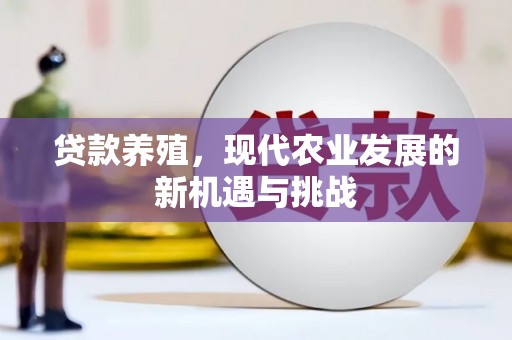 黟县贷款养殖，现代农业发展的新机遇与挑战