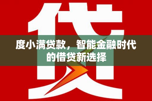 石柱度小满贷款，智能金融时代的借贷新选择