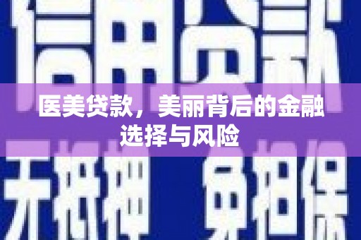 七台河医美贷款，美丽背后的金融选择与风险