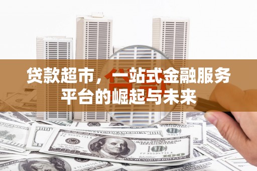 天宁贷款超市，一站式金融服务平台的崛起与未来