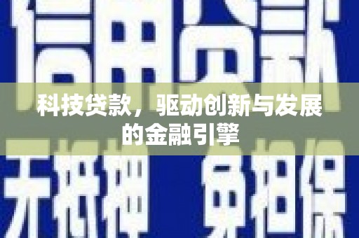 闽侯科技贷款，驱动创新与发展的金融引擎