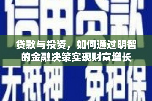 洛阳贷款与投资，如何通过明智的金融决策实现财富增长