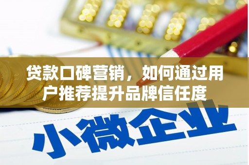 北市贷款口碑营销，如何通过用户推荐提升品牌信任度