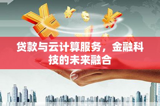 临渭贷款与云计算服务，金融科技的未来融合
