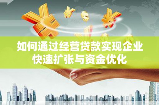 山上如何通过经营贷款实现企业快速扩张与资金优化