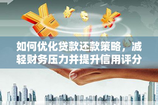 万全如何优化贷款还款策略，减轻财务压力并提升信用评分