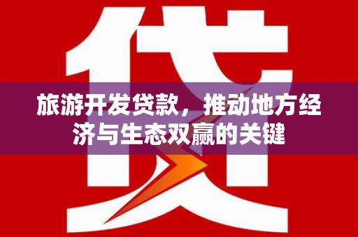 察右后旗旅游开发贷款，推动地方经济与生态双赢的关键