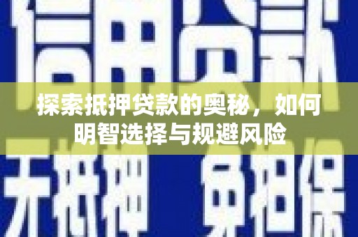 禅城探索抵押贷款的奥秘，如何明智选择与规避风险