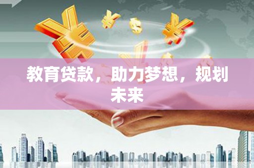永城教育贷款，助力梦想，规划未来