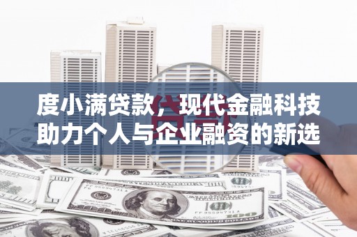 广灵度小满贷款，现代金融科技助力个人与企业融资的新选择