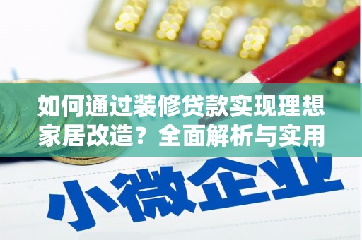 喜德如何通过装修贷款实现理想家居改造？全面解析与实用指南