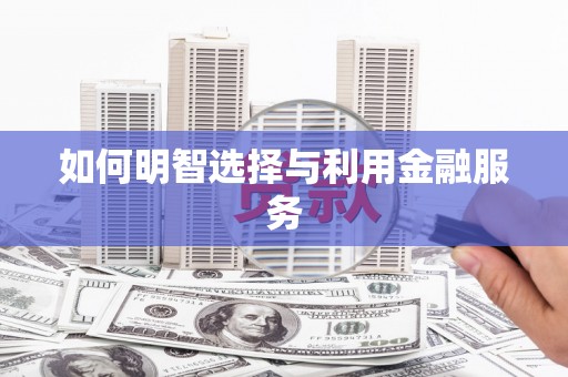 梁平如何明智选择与利用金融服务