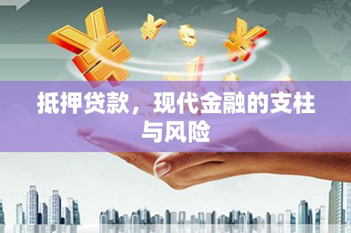 定远抵押贷款，现代金融的支柱与风险