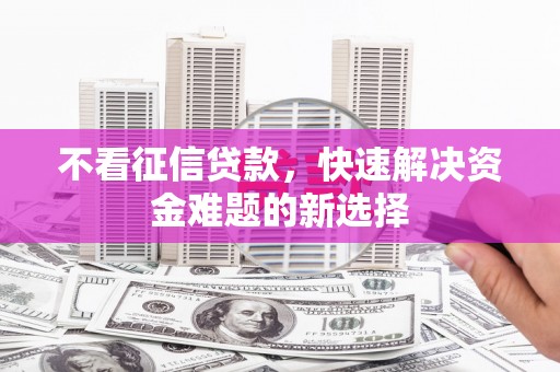 连江不看征信贷款，快速解决资金难题的新选择