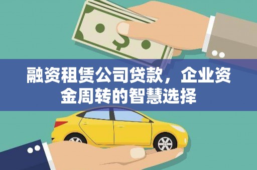 铜官山融资租赁公司贷款，企业资金周转的智慧选择