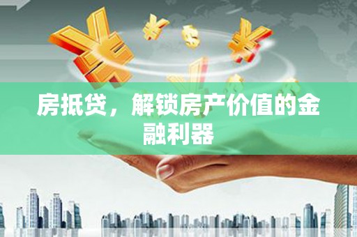 永修房抵贷，解锁房产价值的金融利器
