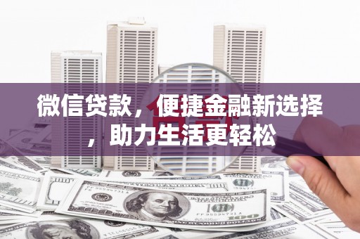 泸西微信贷款，便捷金融新选择，助力生活更轻松