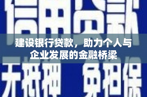 宏伟建设银行贷款，助力个人与企业发展的金融桥梁