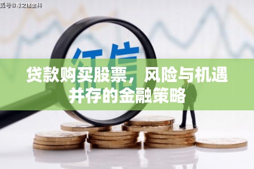 达孜贷款购买股票，风险与机遇并存的金融策略