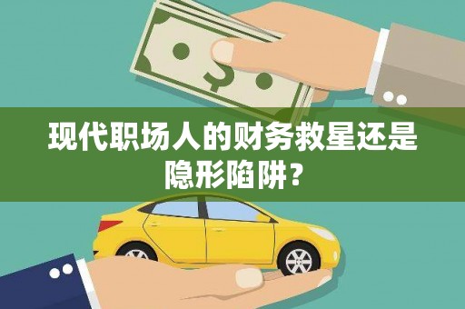左营现代职场人的财务救星还是隐形陷阱？