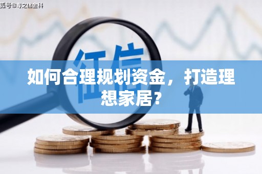 澎湖如何合理规划资金，打造理想家居？
